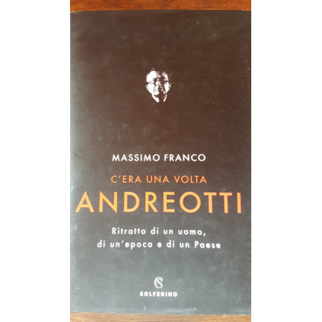 C'era una volta Andreotti. Ritratto di un uomo  di un'epoca e di paese