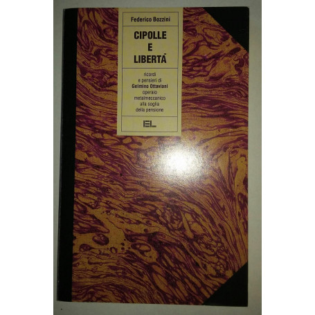 Cipolle e liberta'. Ricordi e pensieri di Gelmino Ottaviani operaio metalmeccanico alla soglia della pensione