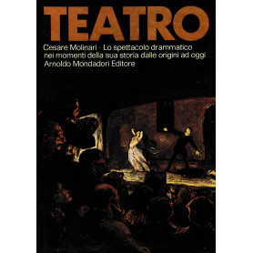 Teatro. Cesare Molinari - Lo spettacolo drammatico nei momenti della sua storia dalle origini ad oggi