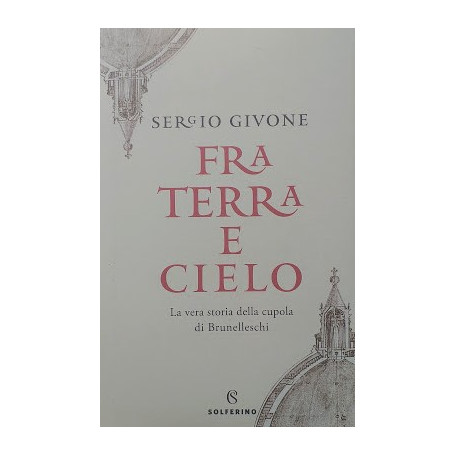 Fra terra e cielo. La vera storia della Cupola di Brunelleschi.