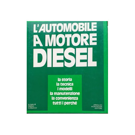 L'automobile a motore diesel: la storia  la tecnica  i modelli  la manutenzione  la convenienza  tutti i perchè.