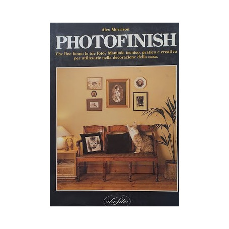Photofinish. Che fine fanno le tue foto? Manuale tecnico  pratico e creativo per utilizzarle nella decorazione della casa