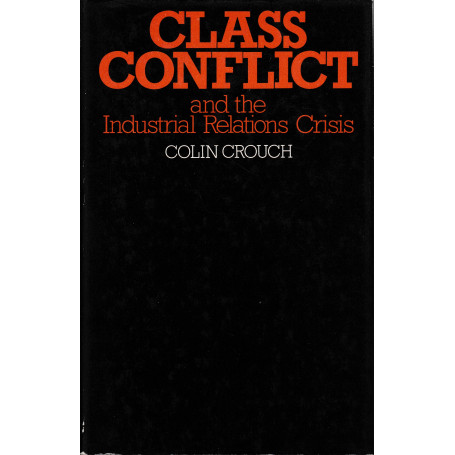 Class Conflict and the Industrial Relations Crisis. Compromise and Corporatism in the Policies of the British State
