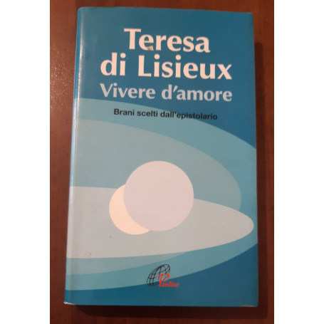 Teresa di Lisieux. Vivere d'amore. Brani scelti dall'epistolario