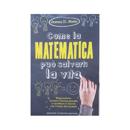Come la matematica può salvarti la vita. Risparmiare  trovare l'anima gemella e cambiare il mondo con l'aiuto dei numeri