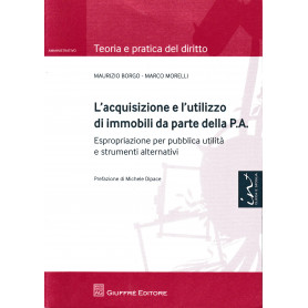 L'acquisizione e l'utilizzo di immobili da parte della P.A. Espropriazione per pubblica utilità  e strumenti alternativi