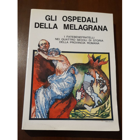 Gli Ospedali Della Melagrana. I fatebenefratelli nei quattro secoli di storia della provincia romana.