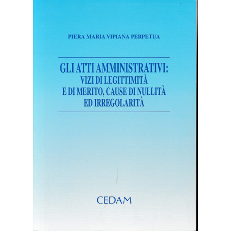 Gli atti amministrativi: vizi di legittimità e di merito  cause di nullità ed irregolarità