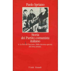 Storia del partito comunista italiano. Vol. 6. La fine del fascismo. Dalla riscossa operaia alla lotta armata